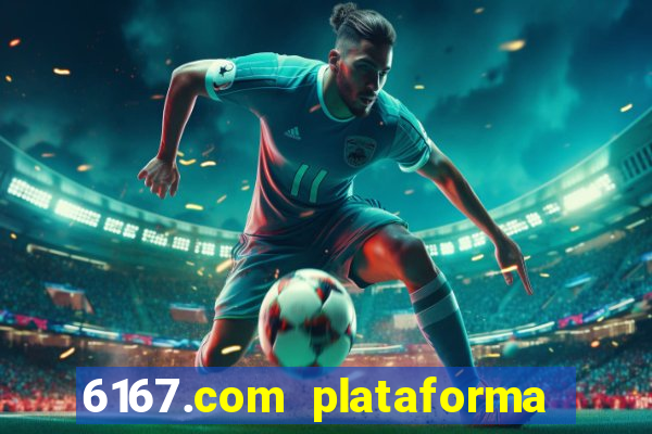 6167.com plataforma de jogos